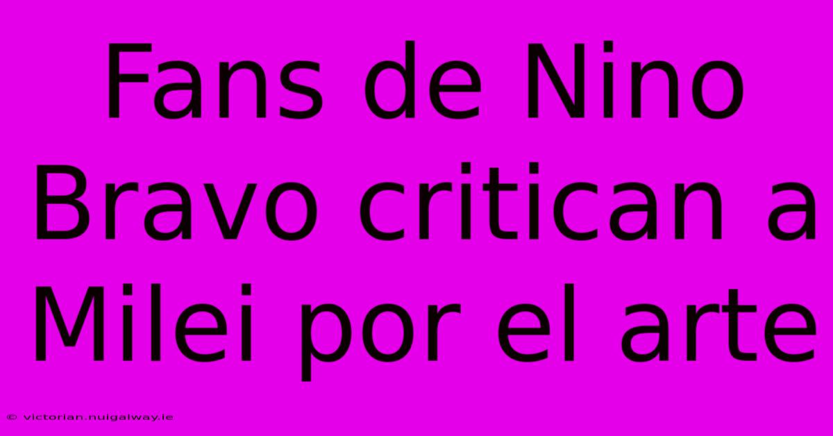 Fans De Nino Bravo Critican A Milei Por El Arte