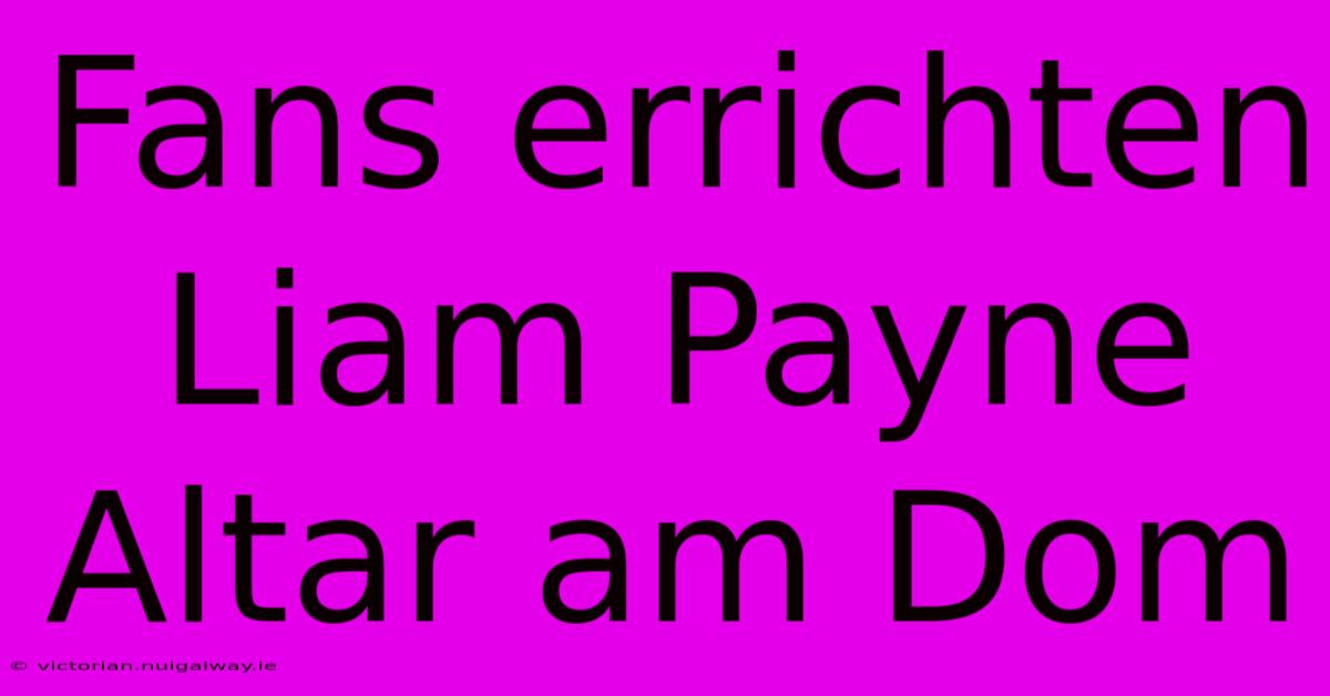 Fans Errichten Liam Payne Altar Am Dom