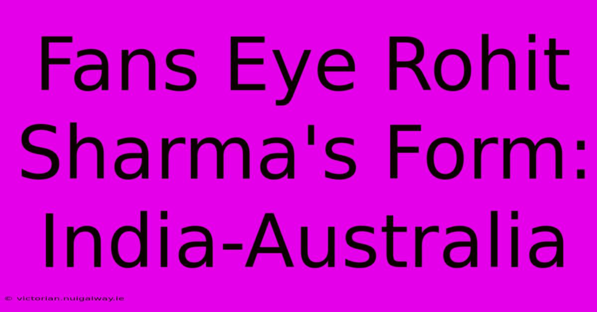 Fans Eye Rohit Sharma's Form: India-Australia