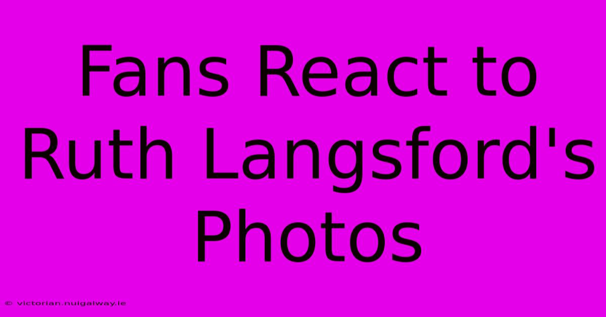 Fans React To Ruth Langsford's Photos