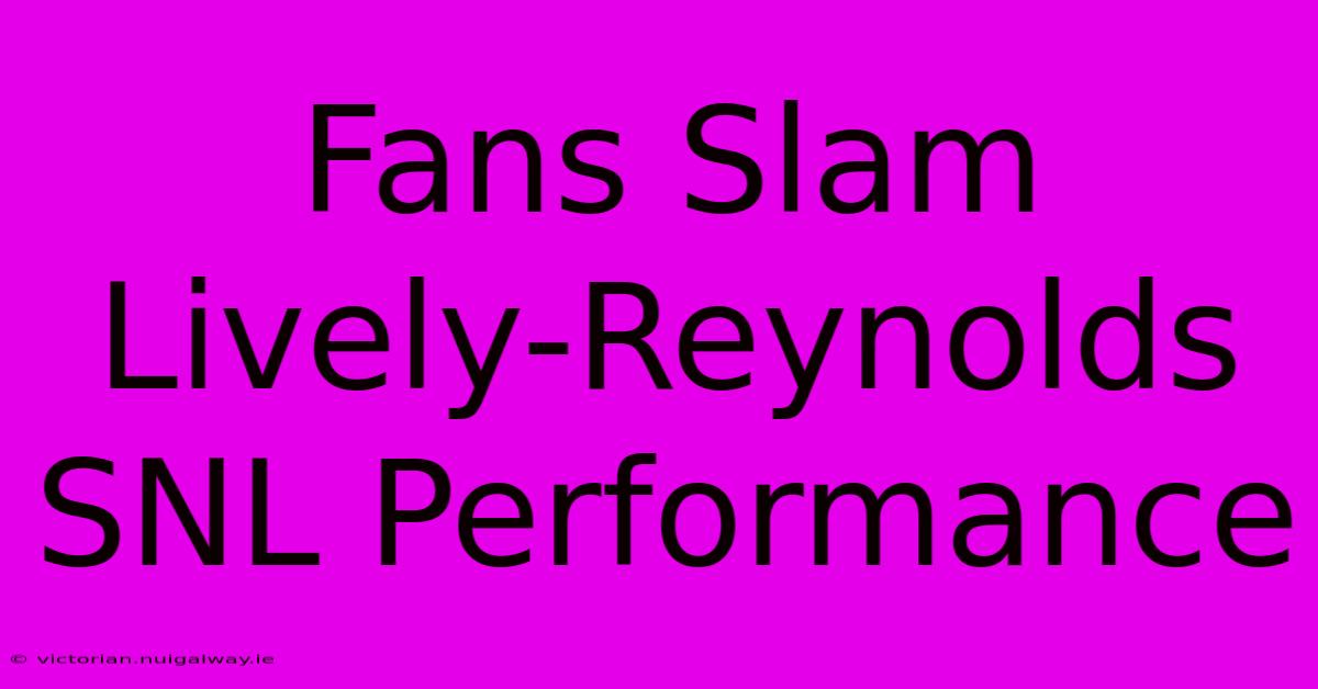 Fans Slam Lively-Reynolds SNL Performance