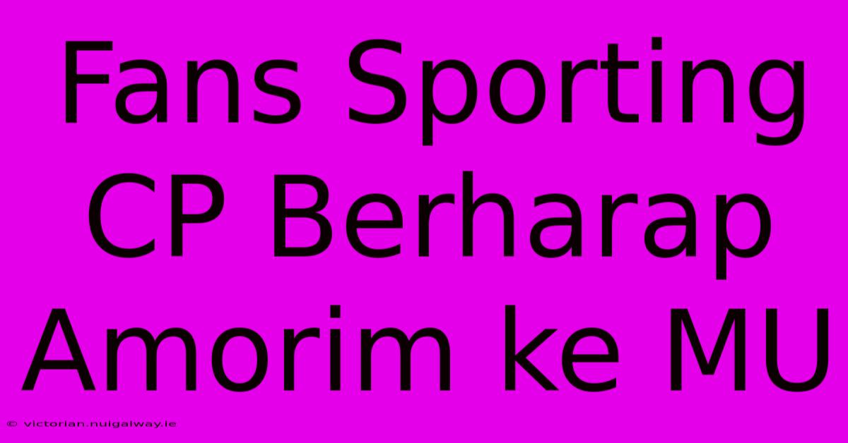 Fans Sporting CP Berharap Amorim Ke MU