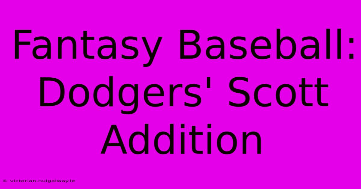 Fantasy Baseball:  Dodgers' Scott Addition