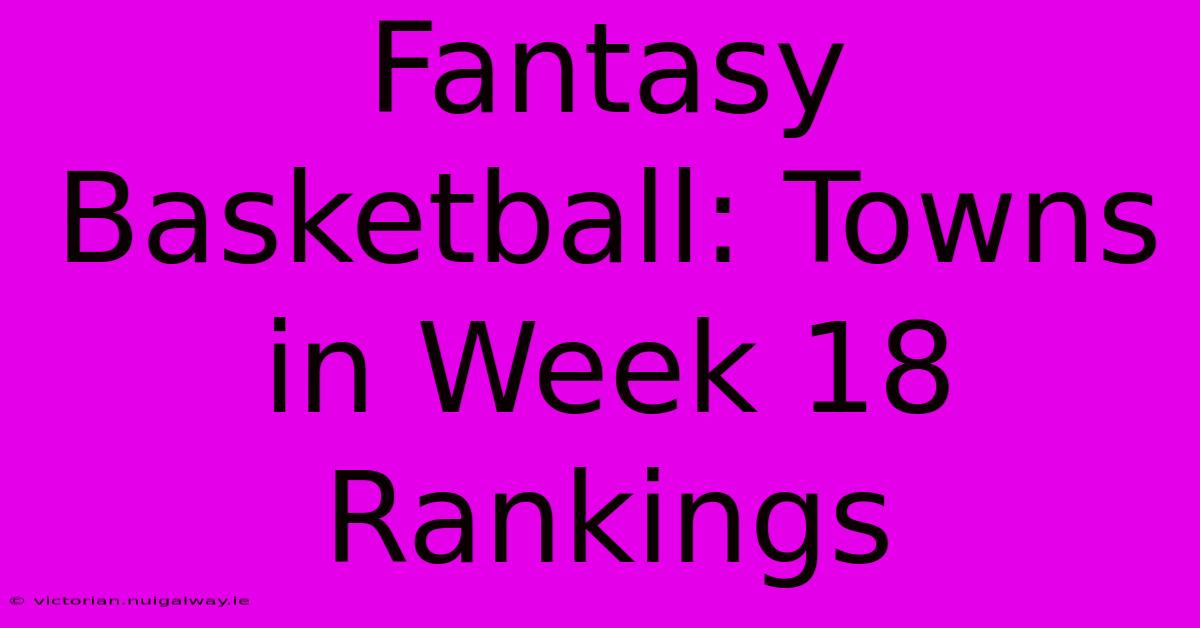 Fantasy Basketball: Towns In Week 18 Rankings