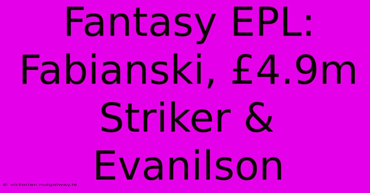 Fantasy EPL: Fabianski, £4.9m Striker & Evanilson