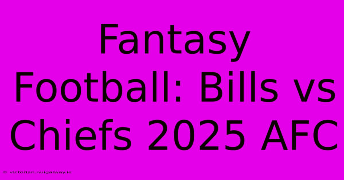 Fantasy Football: Bills Vs Chiefs 2025 AFC