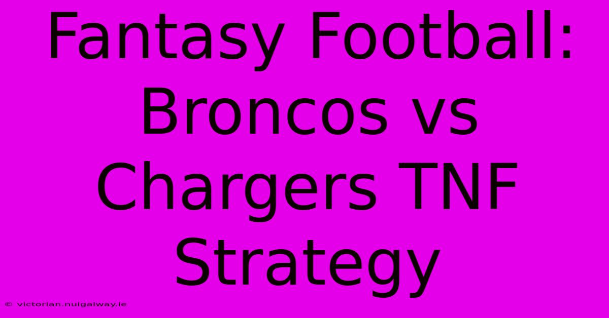 Fantasy Football: Broncos Vs Chargers TNF Strategy