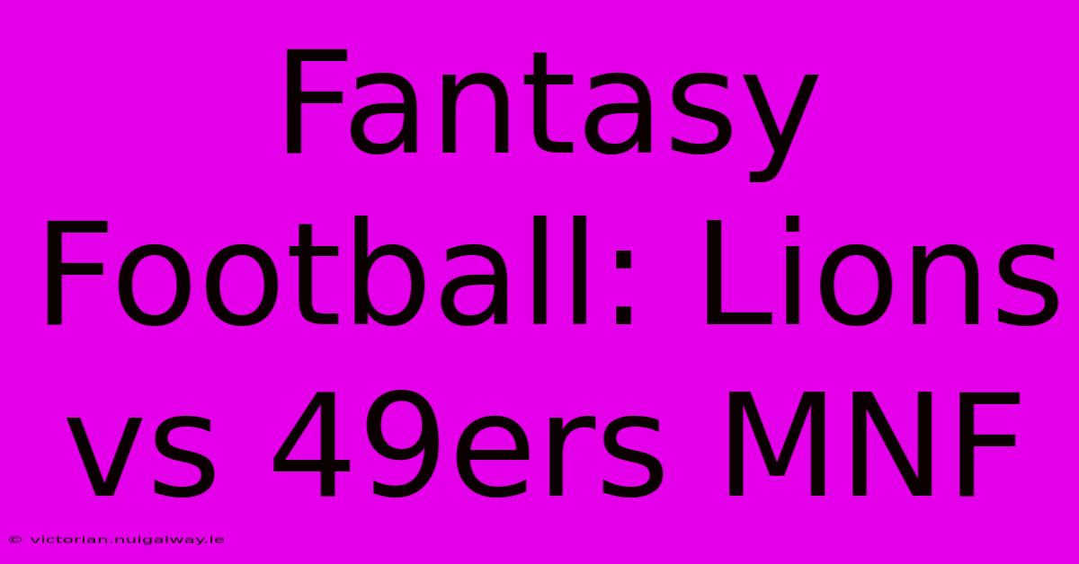 Fantasy Football: Lions Vs 49ers MNF