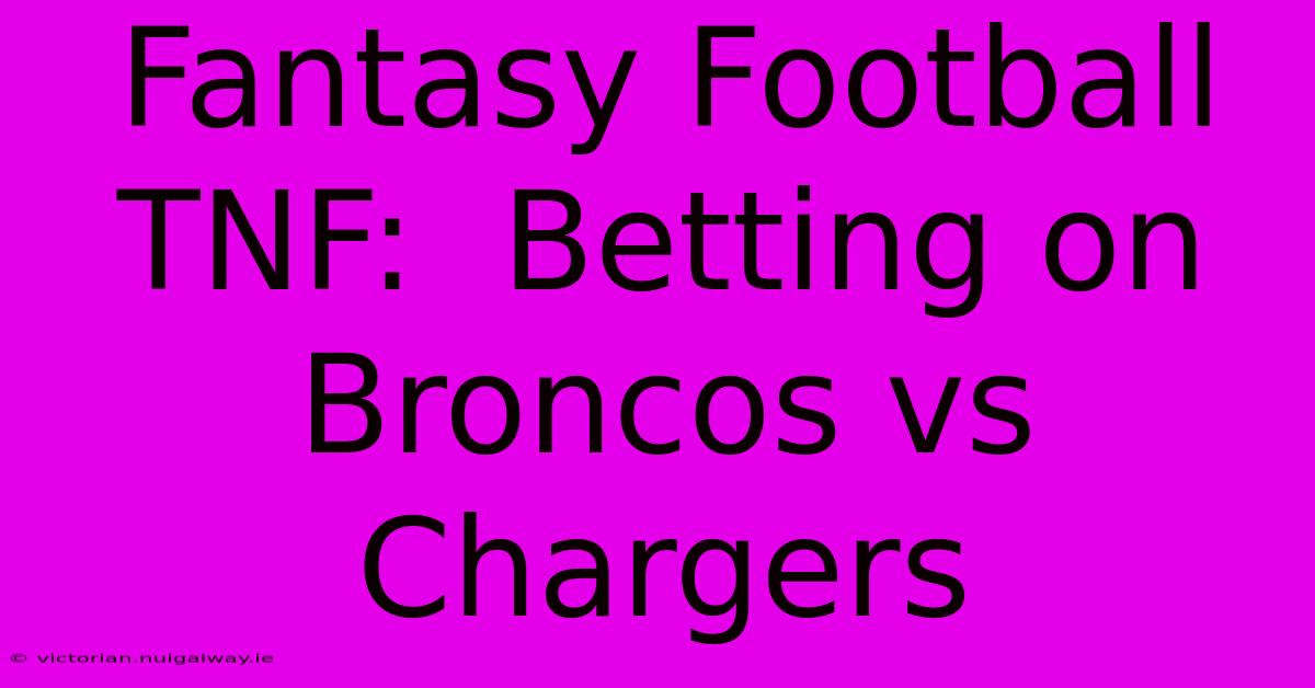 Fantasy Football TNF:  Betting On Broncos Vs Chargers