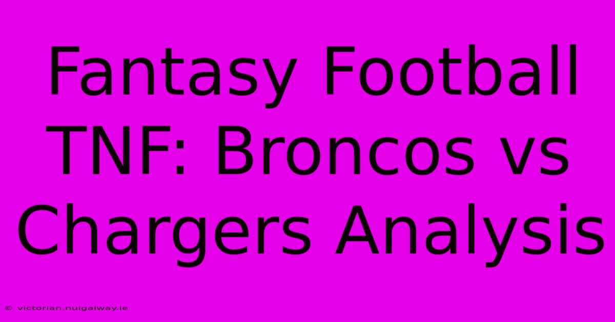 Fantasy Football TNF: Broncos Vs Chargers Analysis