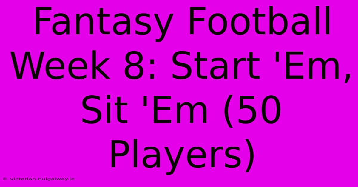 Fantasy Football Week 8: Start 'Em, Sit 'Em (50 Players)