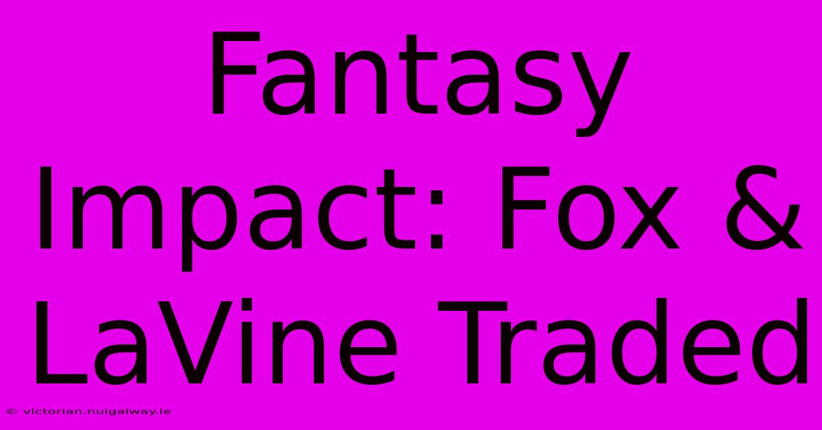 Fantasy Impact: Fox & LaVine Traded