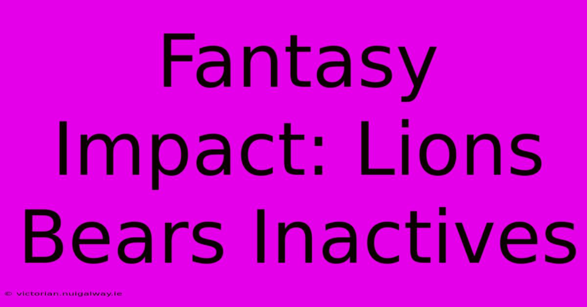 Fantasy Impact: Lions Bears Inactives