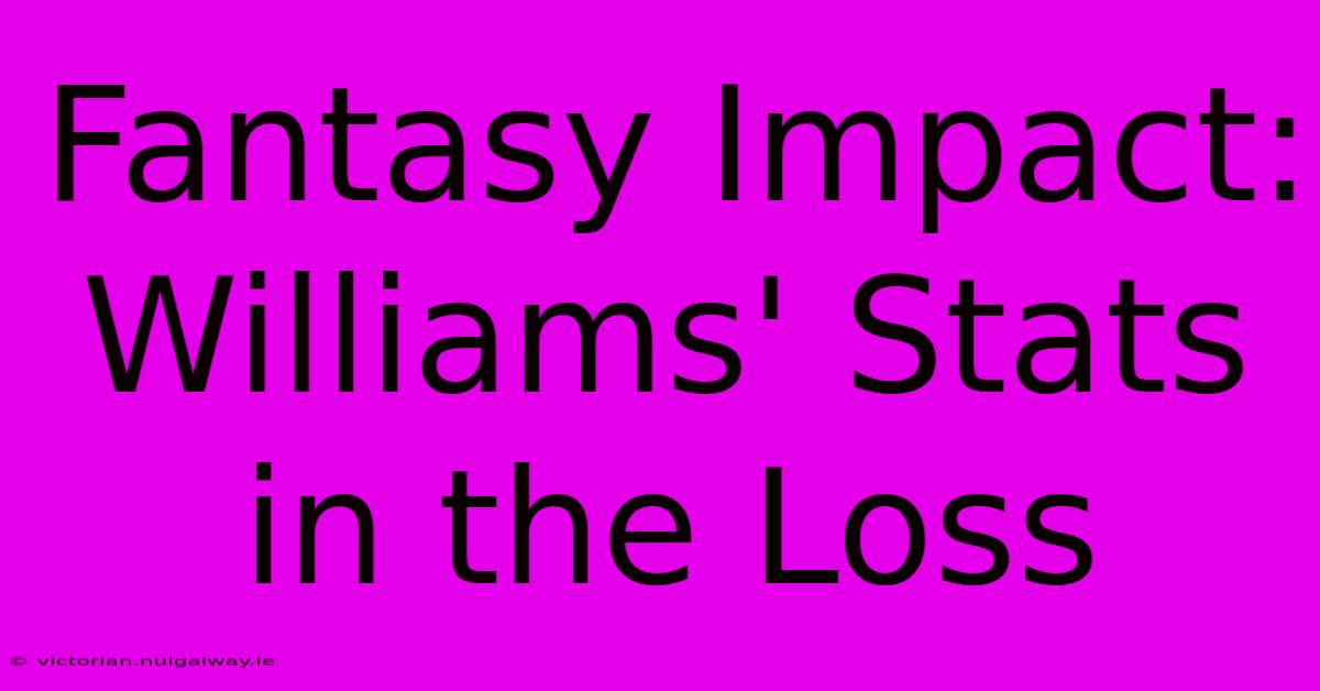 Fantasy Impact: Williams' Stats In The Loss