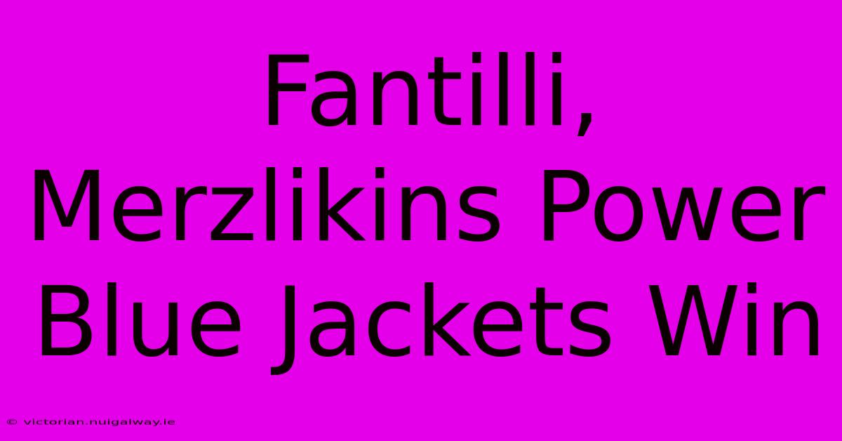 Fantilli, Merzlikins Power Blue Jackets Win