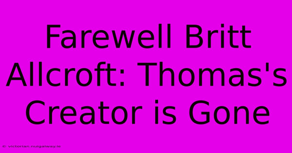 Farewell Britt Allcroft: Thomas's Creator Is Gone