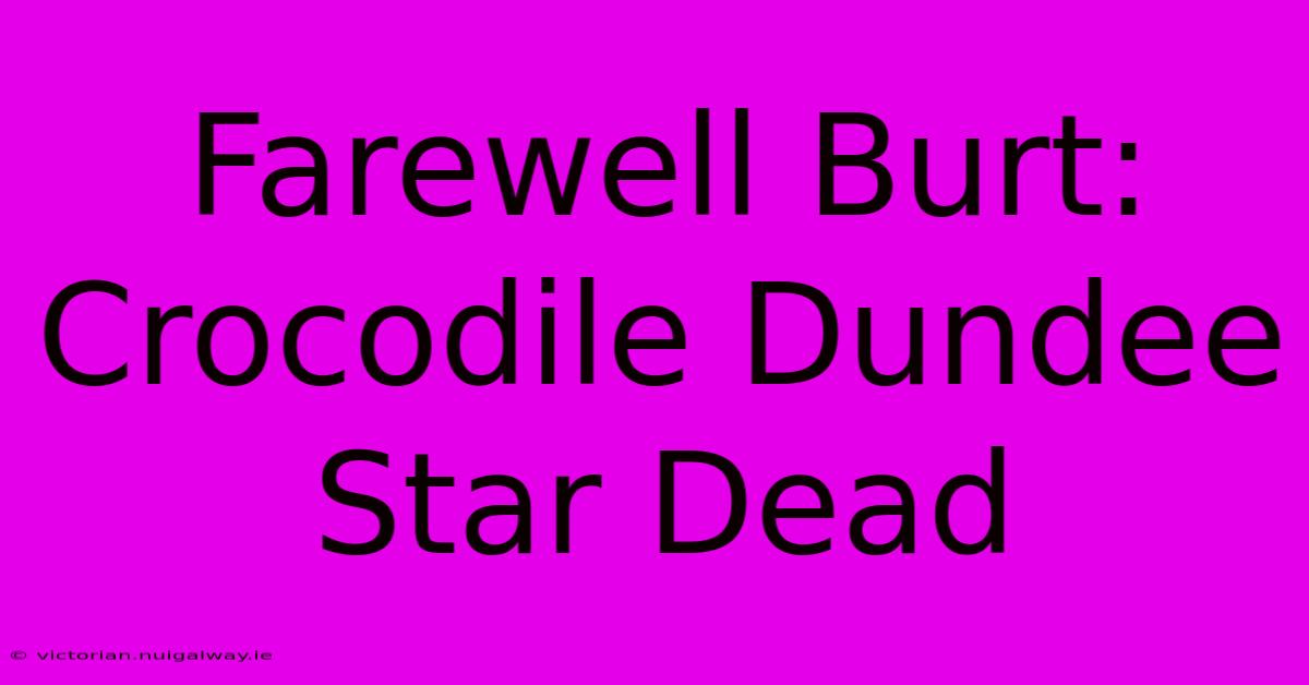 Farewell Burt: Crocodile Dundee Star Dead