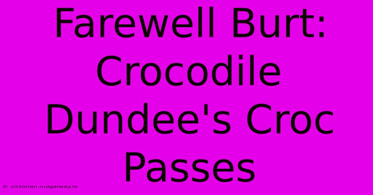 Farewell Burt: Crocodile Dundee's Croc Passes