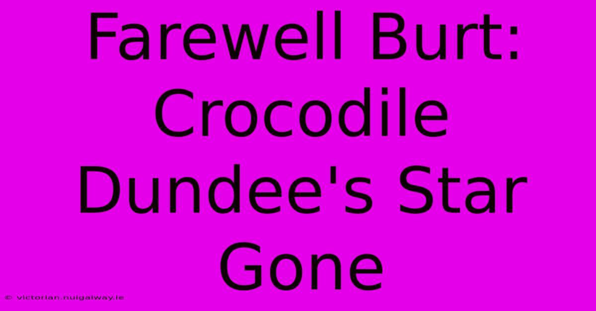 Farewell Burt: Crocodile Dundee's Star Gone