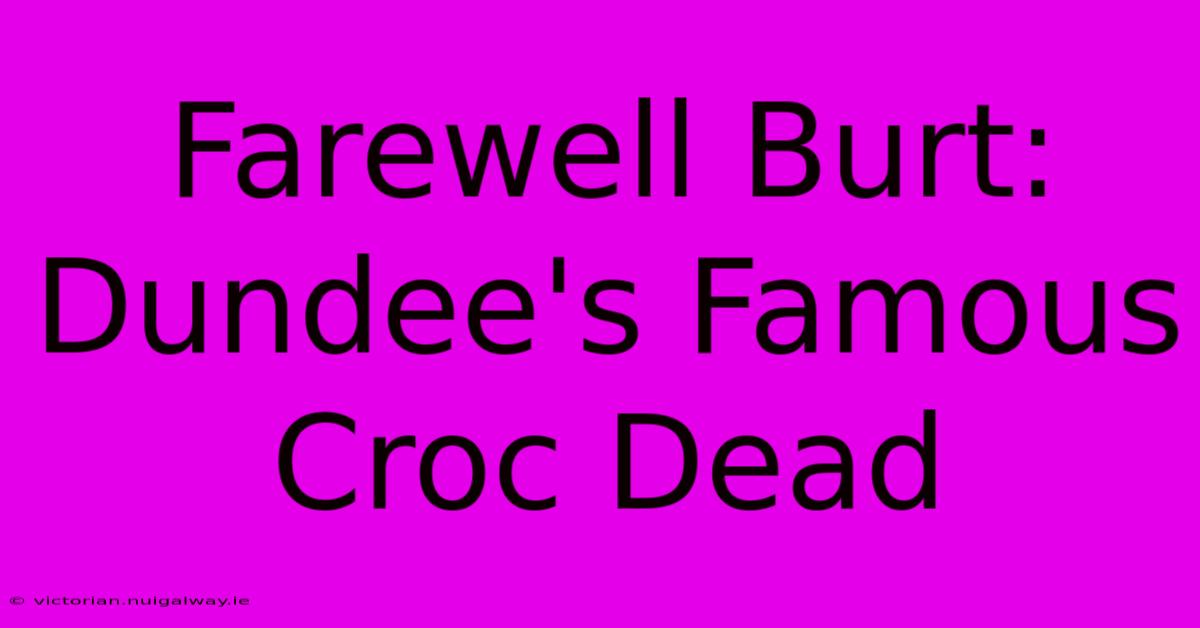 Farewell Burt: Dundee's Famous Croc Dead