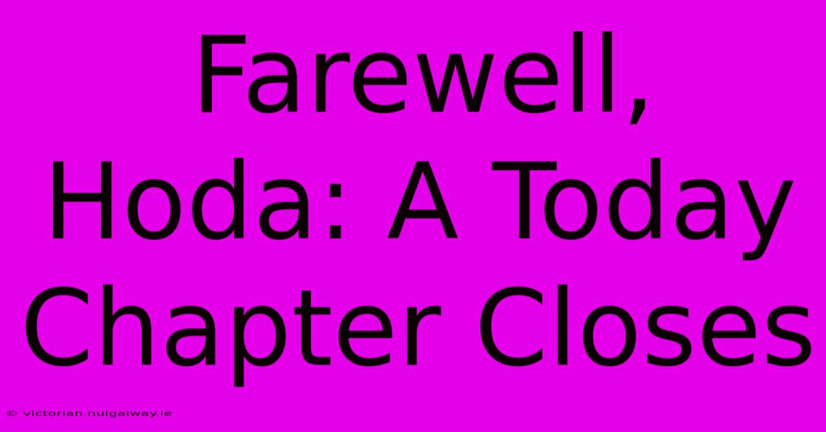 Farewell, Hoda: A Today Chapter Closes