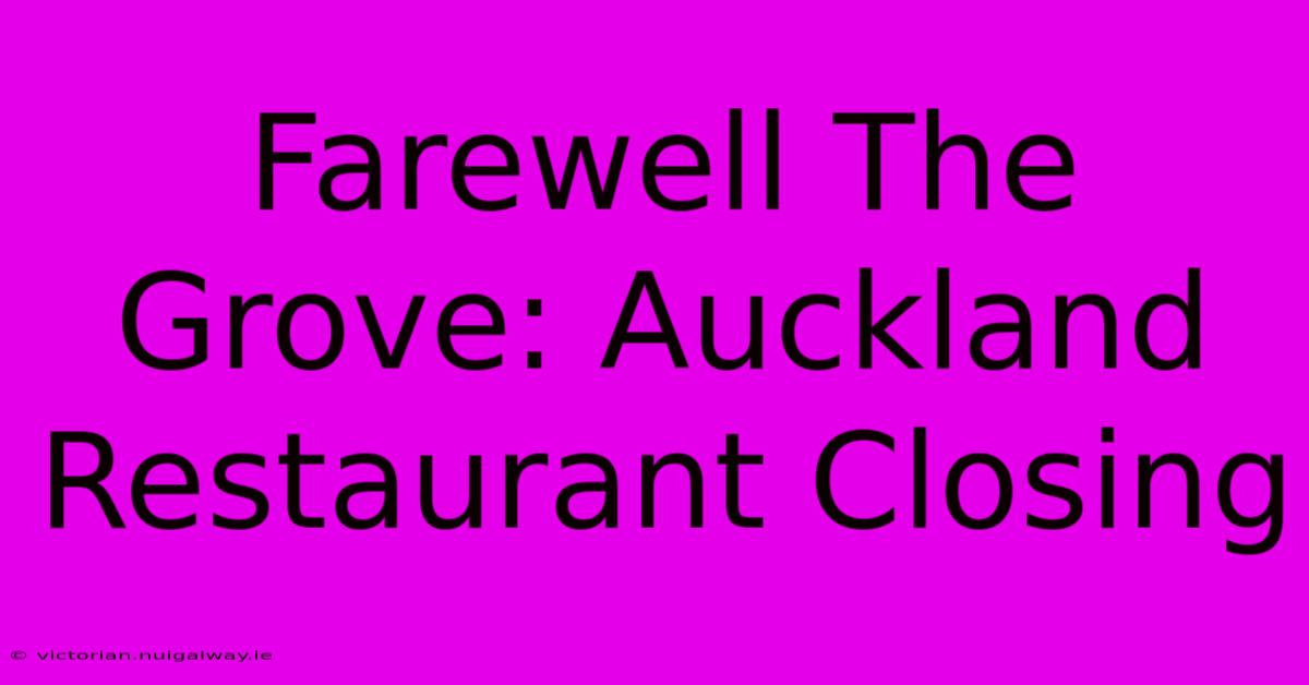 Farewell The Grove: Auckland Restaurant Closing