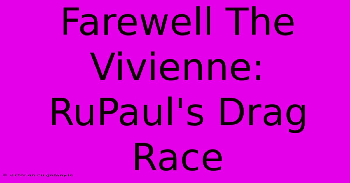 Farewell The Vivienne: RuPaul's Drag Race