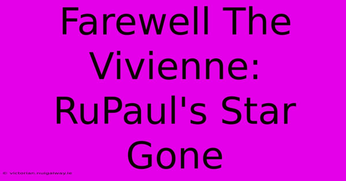 Farewell The Vivienne: RuPaul's Star Gone