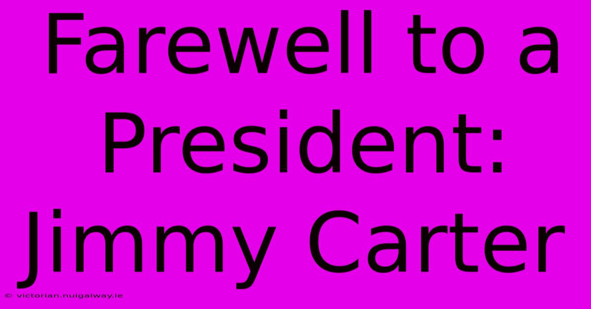 Farewell To A President: Jimmy Carter