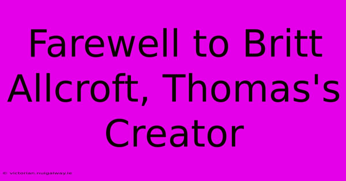 Farewell To Britt Allcroft, Thomas's Creator