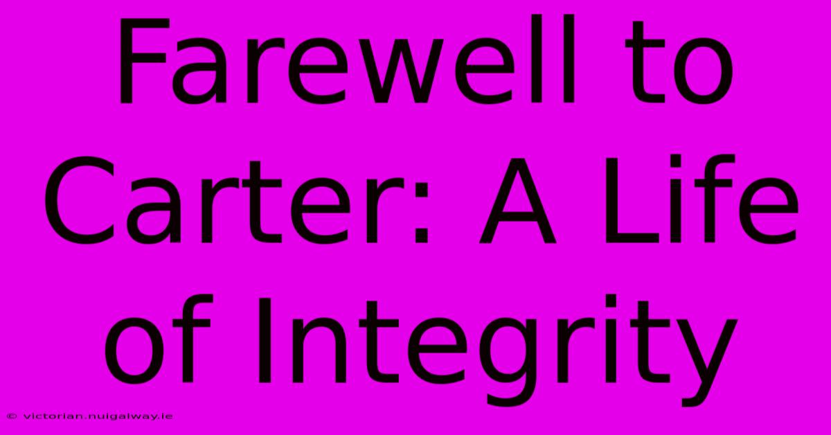 Farewell To Carter: A Life Of Integrity