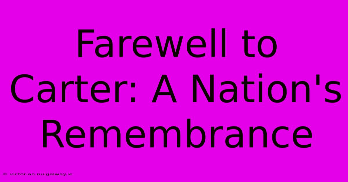 Farewell To Carter: A Nation's Remembrance