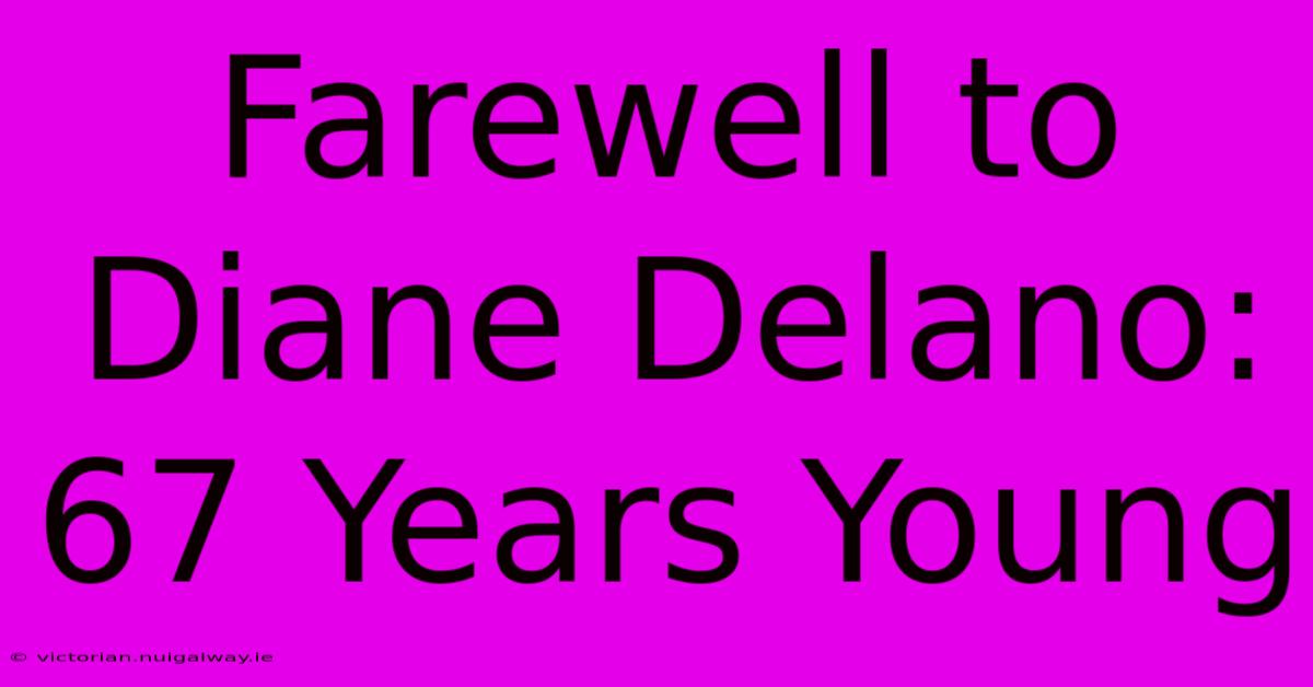 Farewell To Diane Delano: 67 Years Young