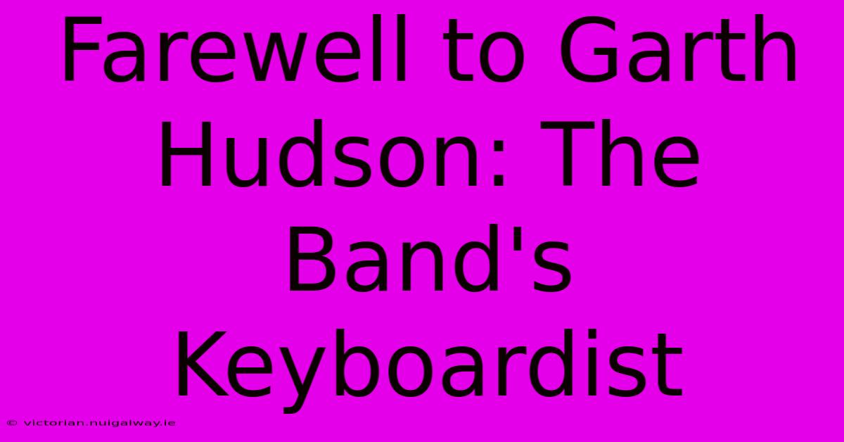 Farewell To Garth Hudson: The Band's Keyboardist