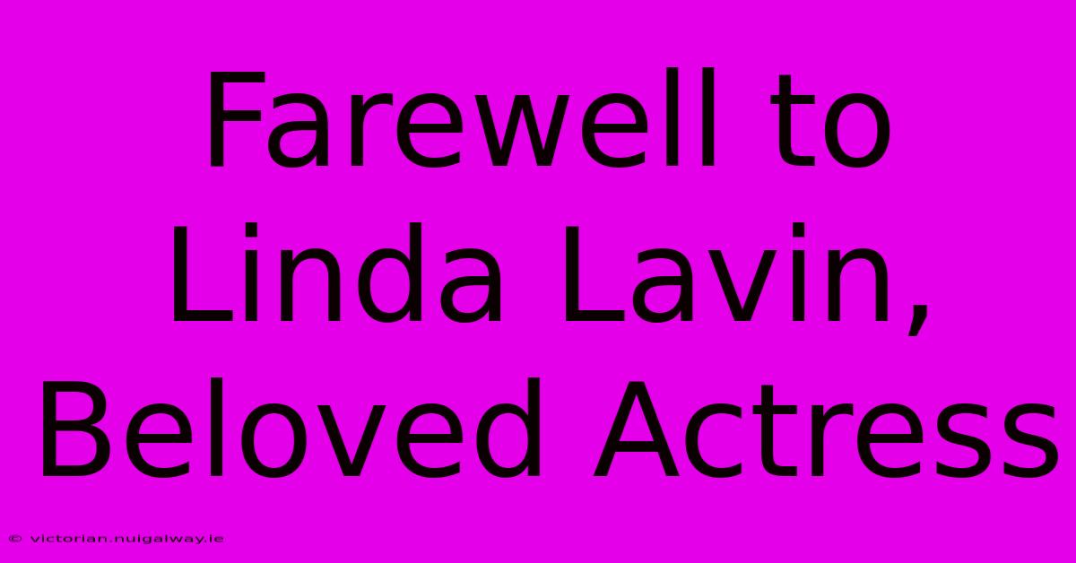 Farewell To Linda Lavin, Beloved Actress