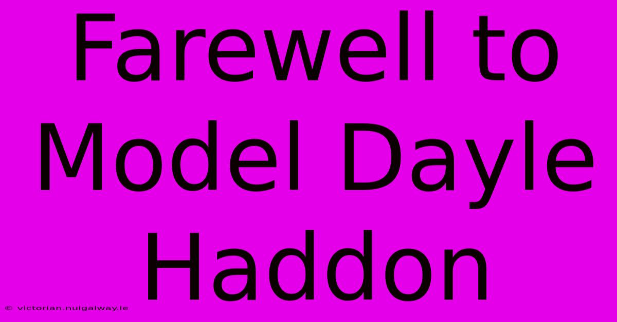 Farewell To Model Dayle Haddon