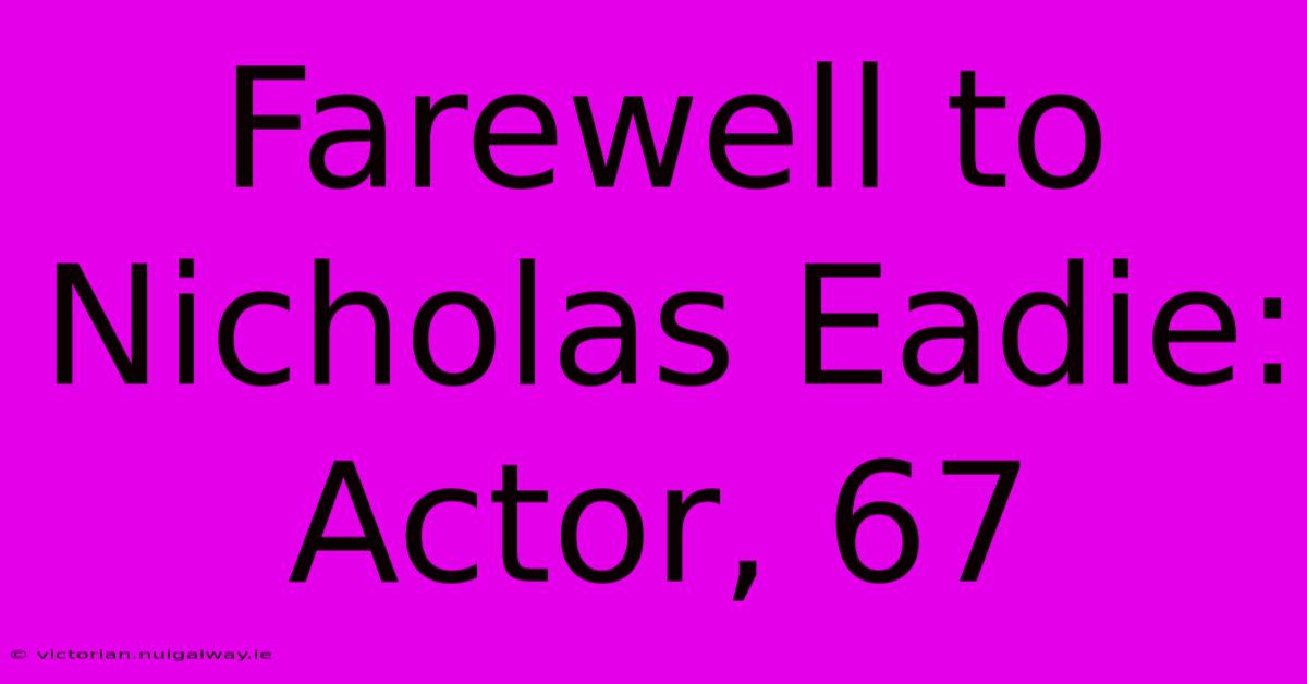 Farewell To Nicholas Eadie: Actor, 67