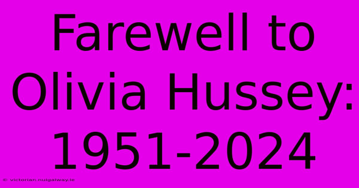 Farewell To Olivia Hussey: 1951-2024