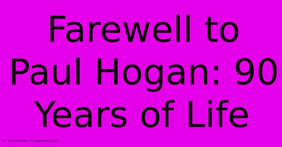 Farewell To Paul Hogan: 90 Years Of Life