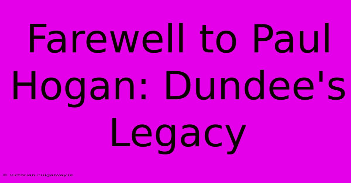 Farewell To Paul Hogan: Dundee's Legacy