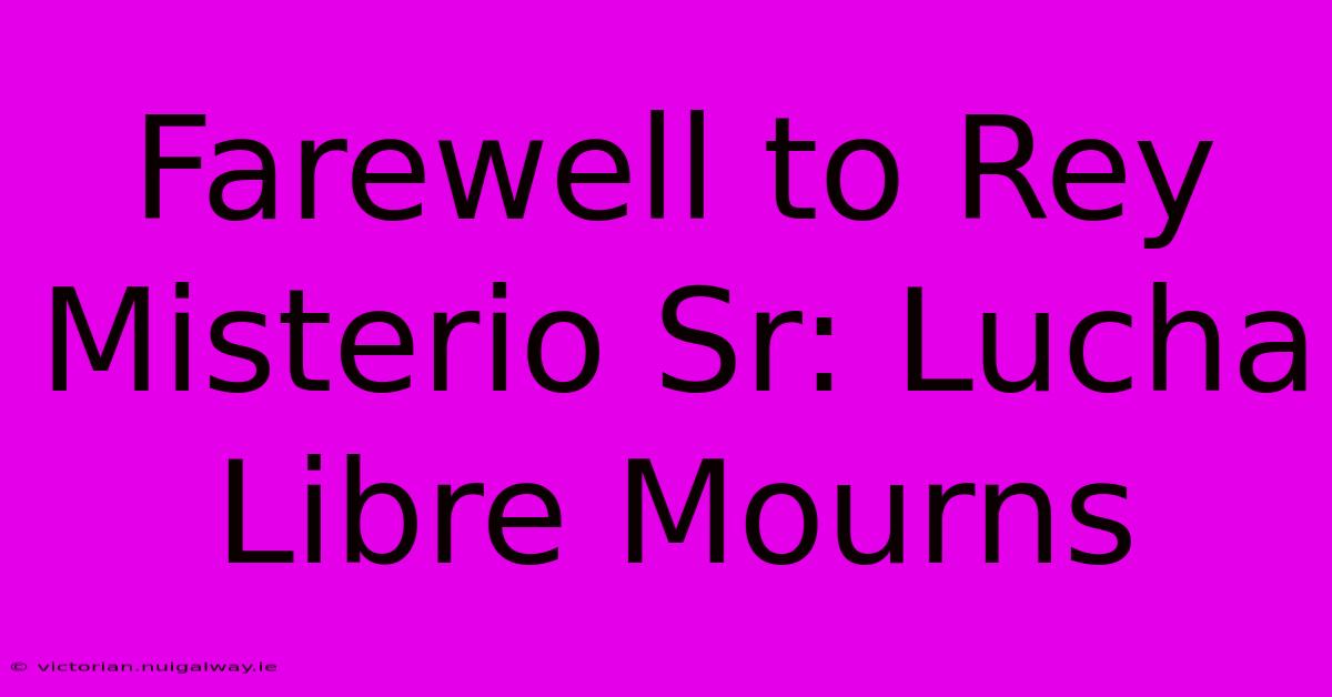 Farewell To Rey Misterio Sr: Lucha Libre Mourns