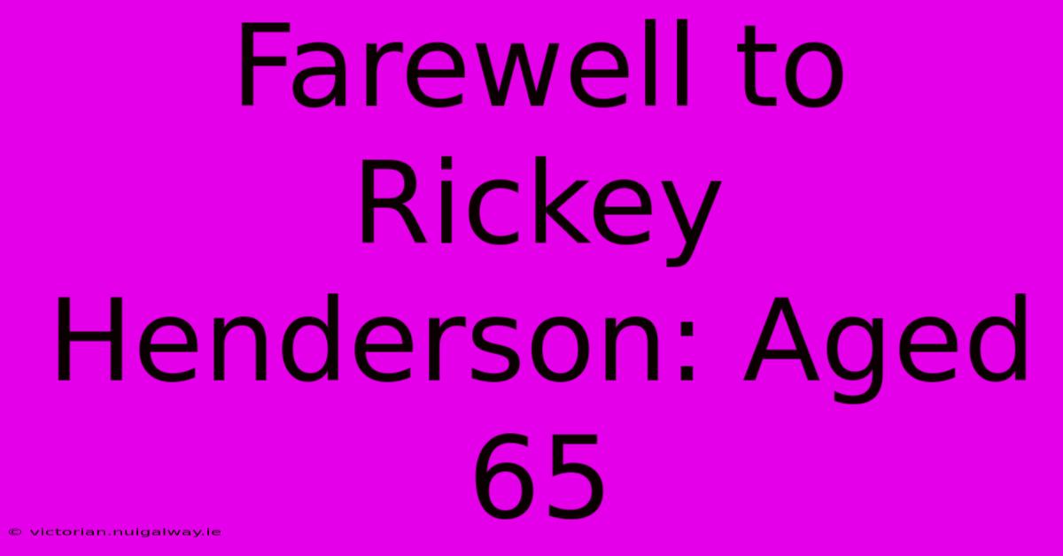 Farewell To Rickey Henderson: Aged 65