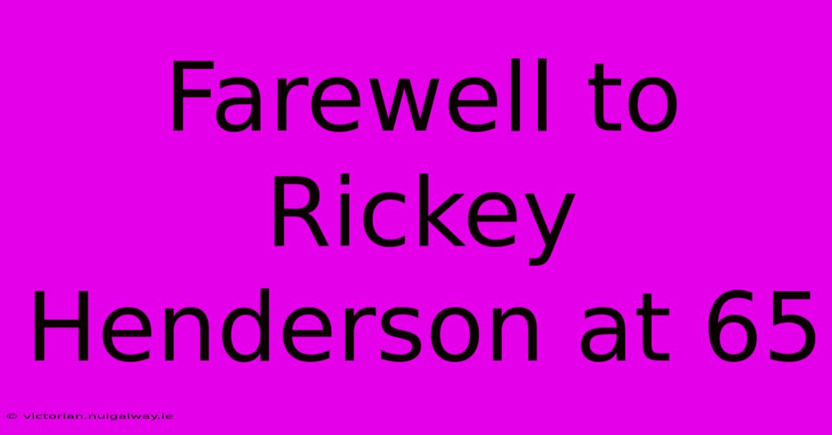 Farewell To Rickey Henderson At 65