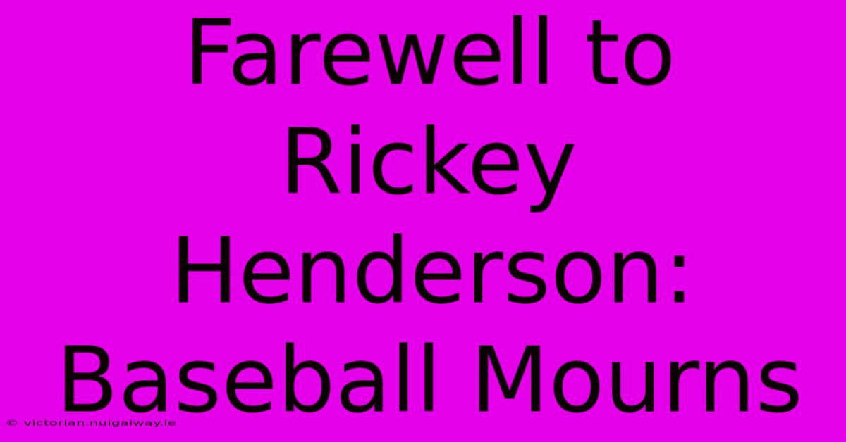 Farewell To Rickey Henderson: Baseball Mourns