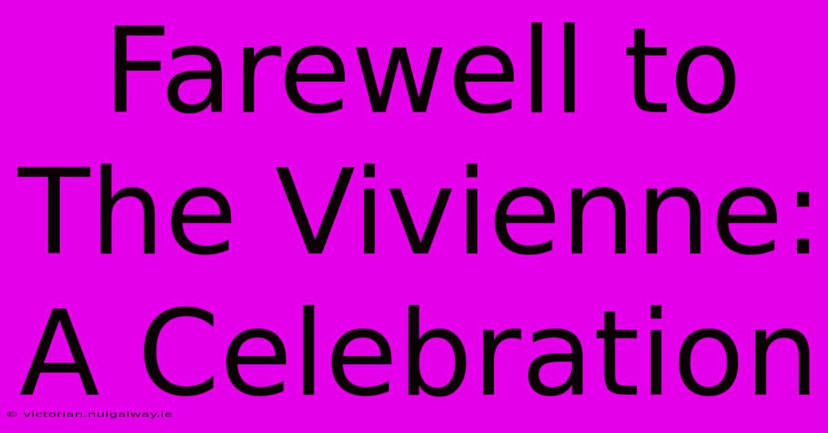 Farewell To The Vivienne: A Celebration