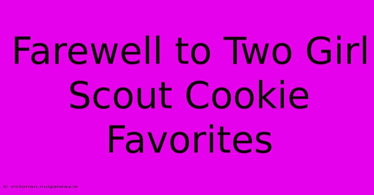 Farewell To Two Girl Scout Cookie Favorites