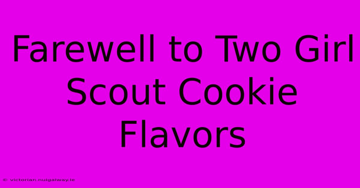 Farewell To Two Girl Scout Cookie Flavors