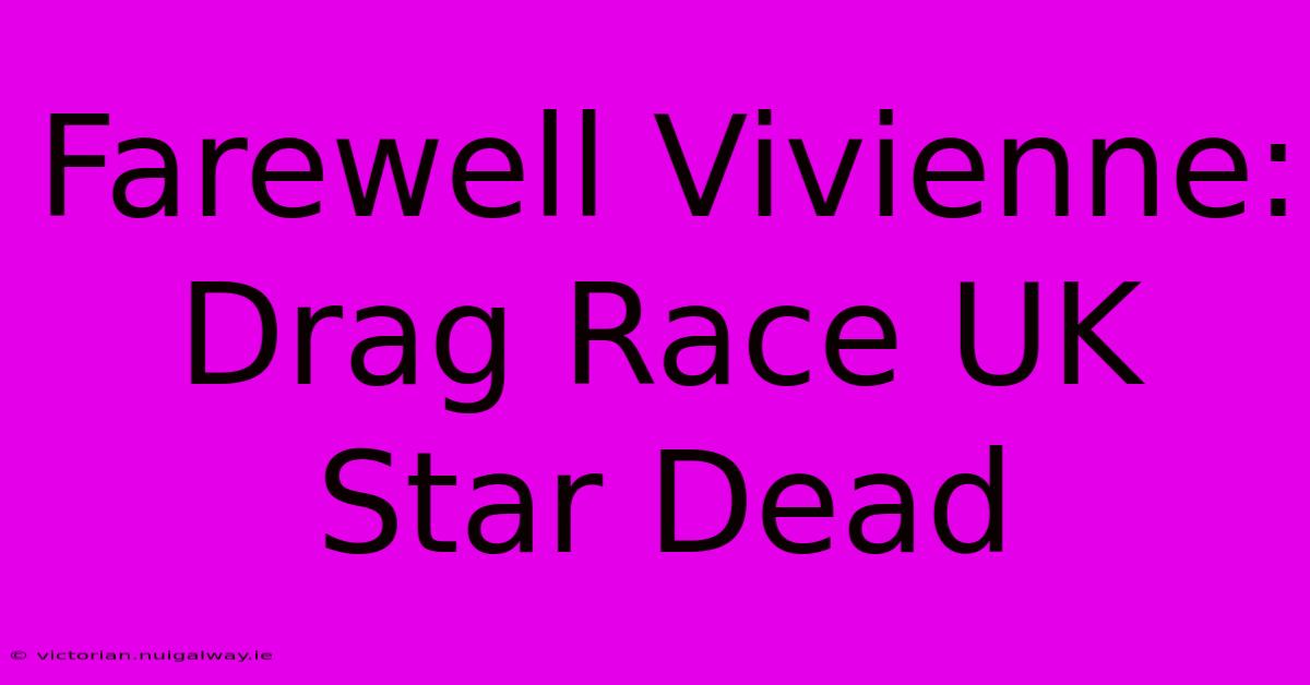 Farewell Vivienne: Drag Race UK Star Dead