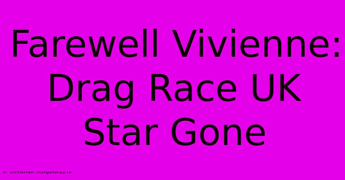 Farewell Vivienne: Drag Race UK Star Gone