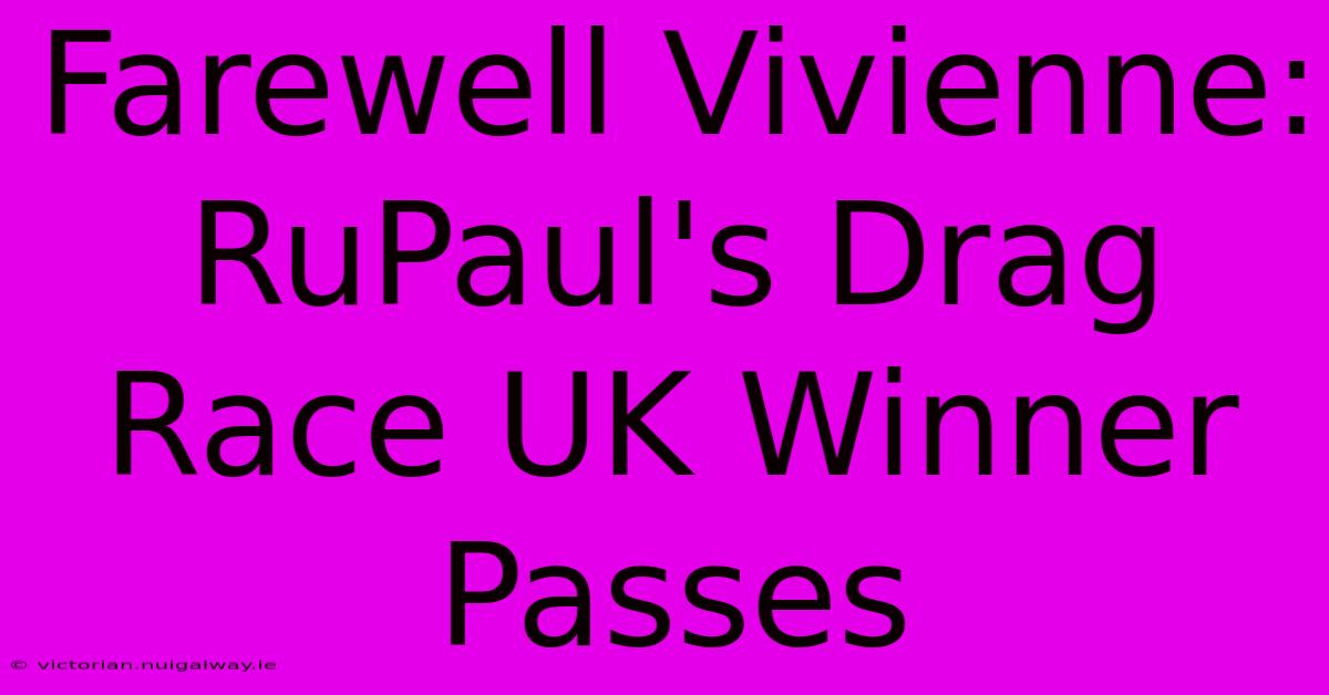 Farewell Vivienne: RuPaul's Drag Race UK Winner Passes